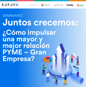 Juntos crecemos: ¿Cómo impulsar una mayor y mejor relación PYME – Gran Empresa?